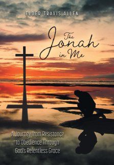 The Jonah in Me: A Journey from Resistance to Obedience Through God's Relentless Grace