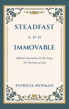 Steadfast and Immovable: Biblical Exhortations To The Young For The Glory of God