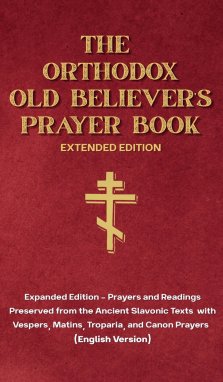 The Orthodox Old Believer's Prayer Book - Extended Version: Prayers and Readings Preserved from the Ancient Slavonic Text: Prayers and Readings Preser