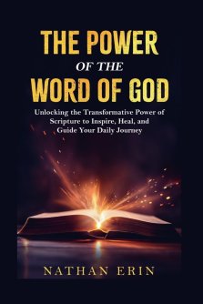 The Power of the Word of God: Unlocking the Transformative Power of the Scripture to Inspire, Heal and Guide Your Daily Journey