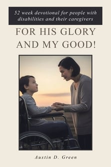For His Glory and my Good!: 52 week devotional for people with disabilities and their caregivers