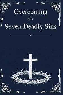 Overcoming the Seven Deadly Sins: Biblical Wisdom for Modern Struggles, Hidden Habits, and Lasting Transformation with Guided Reflection Prompts that