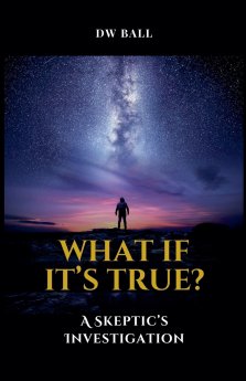 What If It's True?  A Skeptic's Investigation