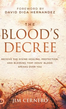 The Blood's Decree: Receive the Divine Healing, Protection, and Blessing that Jesus' Blood Speaks Over You