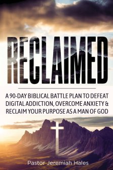 Reclaimed: A 90-Day Biblical Battle Plan to Defeat Digital Addiction, Overcome Anxiety and Reclaim Your Purpose as a Man of God