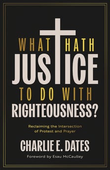 What Hath Justice to Do with Righteousness? : Reclaiming the Intersection of Protest and Prayer