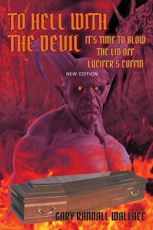 To Hell with the Devil: It's Time to Blow the Lid off Lucifer's COFFIN (New Edition)
