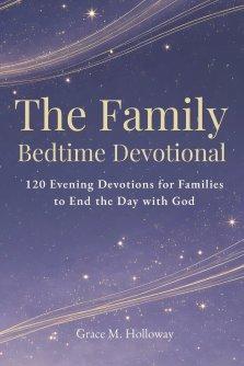 The Family  Bedtime Devotional: 120 Evening Devotions for Families to Pray Together, Grow in Faith, Build Stronger Connections, and End the Day with G