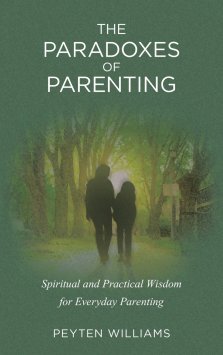 The Paradoxes of Parenting: Spiritual and Practical Wisdom for Everyday Parenting