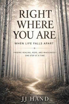 Right Where You Are When Life Falls Apart: Finding Healing, Hope, and Wholeness - One Step at a Time