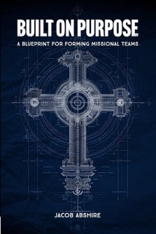 Built on Purpose: A Blueprint for Forming Missional Teams