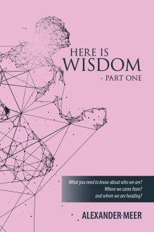 HERE IS WISDOM  -  PART ONE: What you need to know about who we are? Where we came from? and where we are heading?