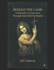 Behold the Lamb: A Messianic Consecration Through Saint John the Baptist
