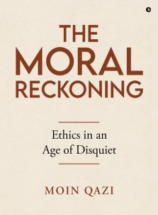 The Moral Reckoning : Ethics in an Age of Disquiet