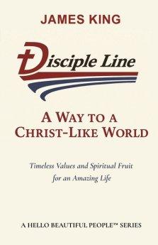 Disciple Line - A Way to  a Christ-Like World: Timeless Values and Spiritual Fruit  for an Amazing Life - A Hello Beautiful People Series