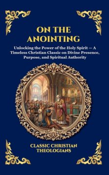 On the Anointing: Unlocking the Power of the Holy Spirit - A Timeless Christian Classic on Divine Presence, Purpose, and Spiritual Authority (Large Pr