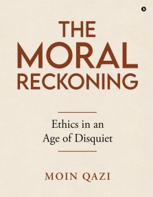 The Moral Reckoning : Ethics in an Age of Disquiet