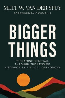 Bigger Things: Reframing Renewal Through the Lens of Historically Biblical Orthodoxy