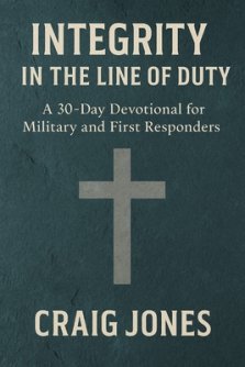 Integrity In the Line of Duty: A 30-Day Devotional for Military and First Responders