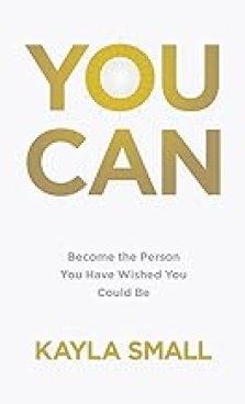 You Can: Become the Person You Have Wished You Could Be