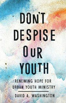Don't Despise Our Youth: Renewing Hope for Urban Youth Ministry