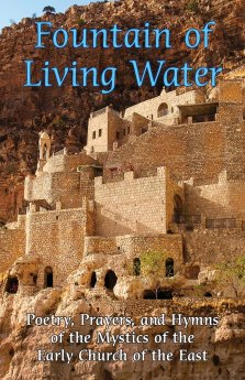 Fountain of Living Water: Poetry, prayers and hymns of the Mystics of the Early Church of the East
