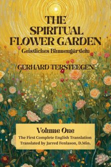 The Spiritual Flower Garden: The First Complete English Translation of Gerhard Tersteegen's Geistliches Blumengärtlein, Volume One
