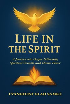 LIFE IN THE SPIRIT: A Journey into Deeper Fellowship, Spiritual Growth, and Divine Power