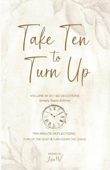 Take Ten to Turn Up - Simply Sepia Edition: TEN MINUTE REFLECTIONS TURN UP THE QUIET & TURN DOWN THE CHAOS