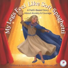 My Legs Feel Like Soft Spaghetti: A Faith-Based Story About Anxiety & Courage