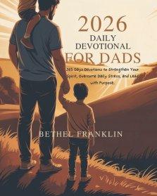 2026 DAILY DEVOTIONAL FOR DADS : 365 Days Devotions to Strengthen Your Spirit Overcome Daily Stress and Lead with Purpose