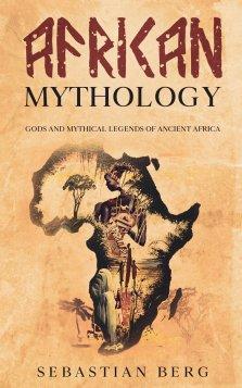 African Mythology: Gods and Mythical Legends of Ancient Africa