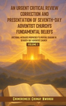 AN URGENT CRITICAL REVIEW CORRECTION AND PRESENTATION OF SEVENTH-DAY ADVENTIST CHURCH'S FUNDAMENTAL BELIEFS DOCTRINAL MESSAGES PROPHESIED TO PROVOKE S