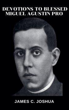 Devotions To Blessed Miguel Agustin Pro