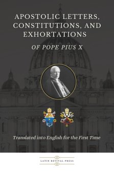 Apostolic Letters, Constitutions, and Exhortations of Pope Pius X: Translated into English for the First Time
