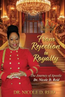 From Rejection to Royalty: The Story of Apostle Dr. Nicole D. Reid: The Story of Apostle Nicole D. Reid