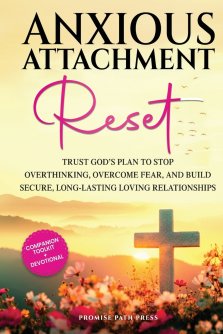 Anxious Attachment Reset: Trust God's Plan to Stop Overthinking, Overcome Fear, and Build Secure, Long-lasting Loving Relationships