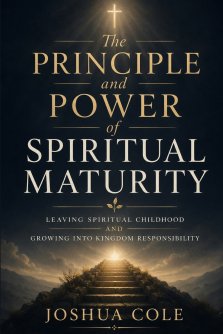 The Principle and Power of Spiritual Maturity: Leaving Spiritual Childhood and Growing Into Kingdom Responsibility