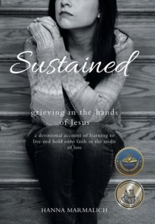 Sustained: grieving in the hands of Jesus a devotional account of learning to live and hold onto faith in the midst of loss