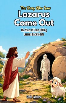 The Sheep Who Saw Lazarus Come Out: The Story of Jesus Calling Lazarus Back to Life
