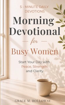 Morning Devotional for Busy Women: 5-Minute Daily Devotions to Start Your Day with Peace, Strength & God's Guidance.