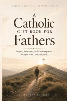 A Catholic Gift Book for Fathers: Prayers, Reflections, and Encouragement for Men Who Lead and Serve
