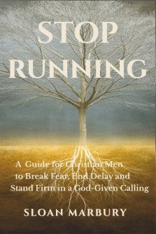 STOP RUNNING: A Guide for Christian Men to Break Fear, End Delay, and Stand Firm in a God-Given Calling