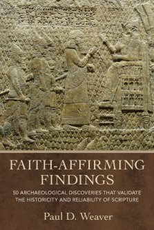Faith–Affirming Findings – 50 Archaeological Discoveries that Validate the Historicity and Reliability of Scripture