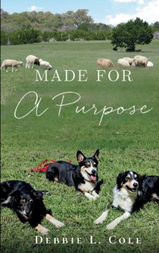 Made For A Purpose: Lessons From My Sheepdogs by Debbie L. Cole