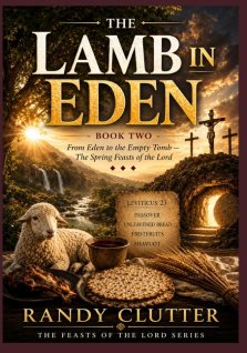 The Lamb in Eden: From Eden to the Empty Tomb - The Spring Feasts of the Lord