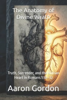 The Anatomy of Divine Wrath: Truth, Surrender, and the Human Heart in Romans 1:18-32