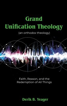 Grand Unification Theology: (An Orthodox Theology) Faith, Reason, And the Redemption of All Things