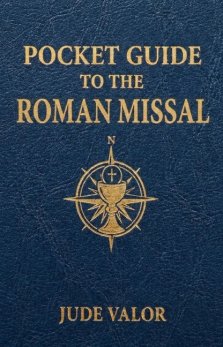 Pocket Guide to the Roman Missal: A Beginner's Guide to the Order of the Catholic Mass and the Prayers, Gestures, and Meaning Behind It