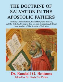 THE DOCTRINE OF SALVATION IN THE APOSTOLIC FATHERS: The Early Church Fathers, Justin Martyr and Irenaeus, and The Didache, Compared To a Modern, Evang